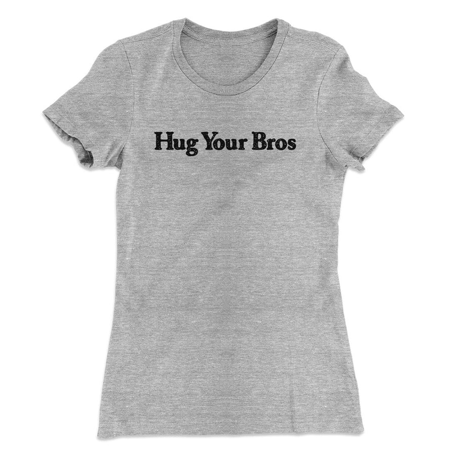 Hug Your Bros Women's T-Shirt | Funny Shirt from Famous In Real Life