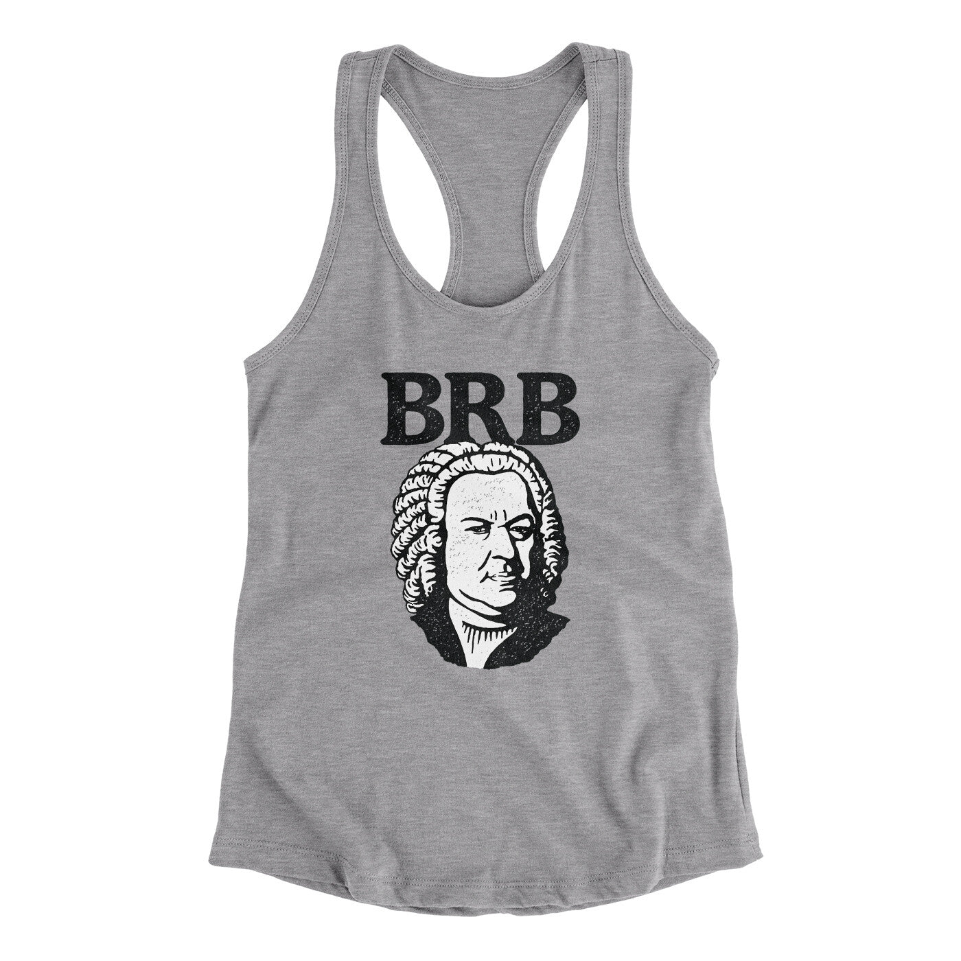 Bach - Brb Women's Racerback Tank | Funny Shirt from Famous In Real Life