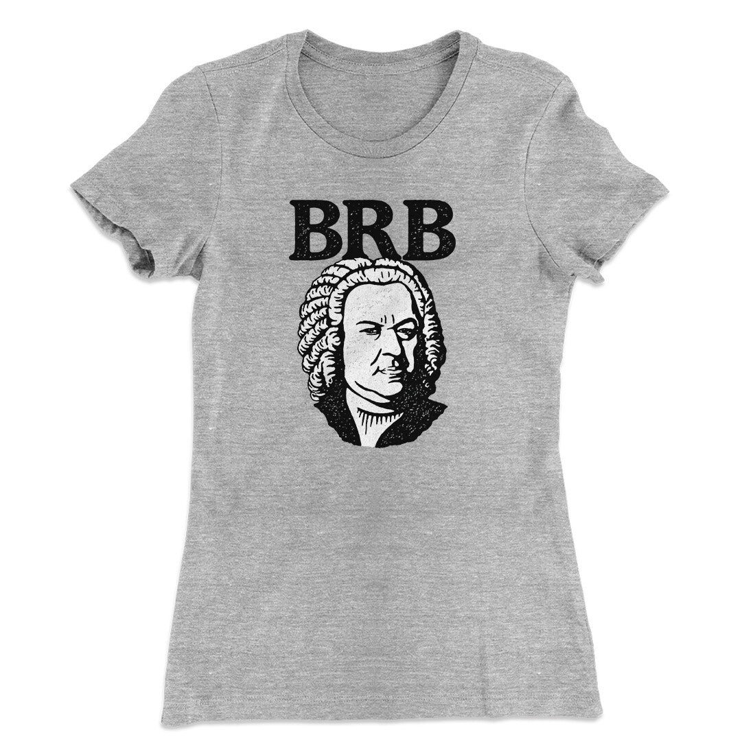 Bach - Brb Women's T-Shirt | Funny Shirt from Famous In Real Life