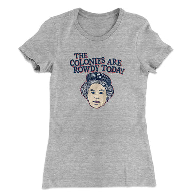 The Colonies Are Rowdy Today Women's T-Shirt Heather Grey | Funny Shirt from Famous In Real Life