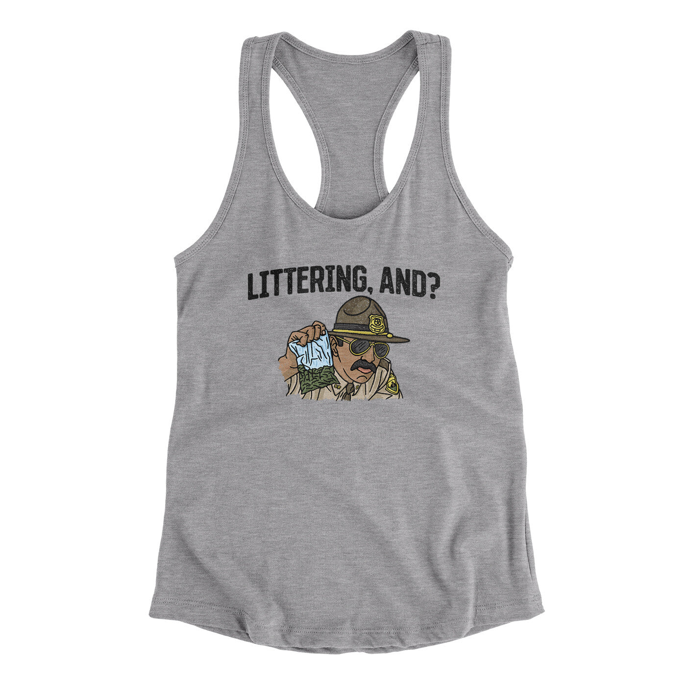 Littering, And? Women's Racerback Tank | Funny Shirt from Famous In Real Life