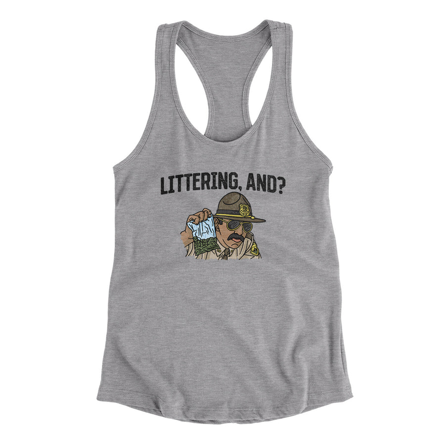 Littering, And? Women's Racerback Tank | Funny Shirt from Famous In Real Life