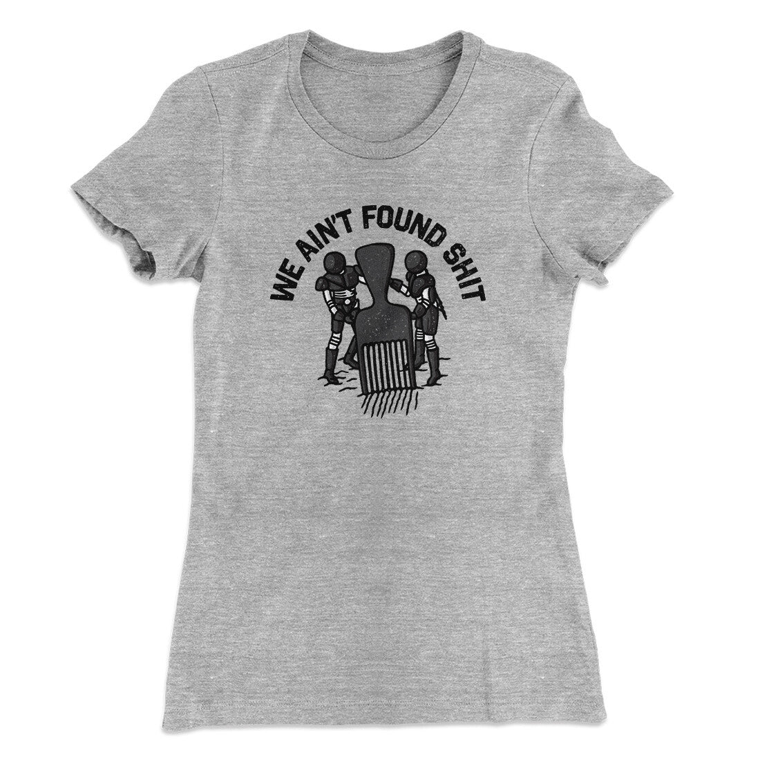 We Ain’t Found Shit Women's T-Shirt | Funny Shirt from Famous In Real Life