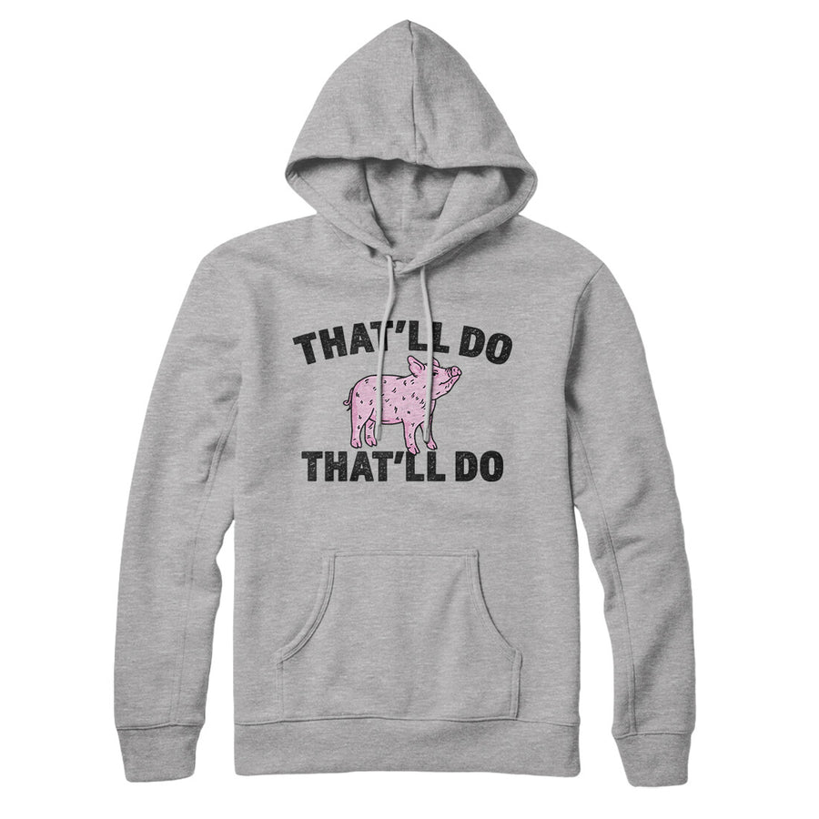 That’ll Do Pig That’ll Do Hoodie | Funny Shirt from Famous In Real Life