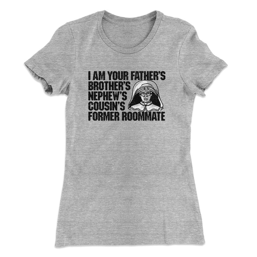 I Am Your Father’s Brother’s Nephew’s Cousin’s Former Roommate Women's T-Shirt | Funny Shirt from Famous In Real Life