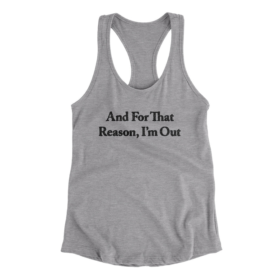 And For That Reason I’m Out Women's Racerback Tank | Funny Shirt from Famous In Real Life