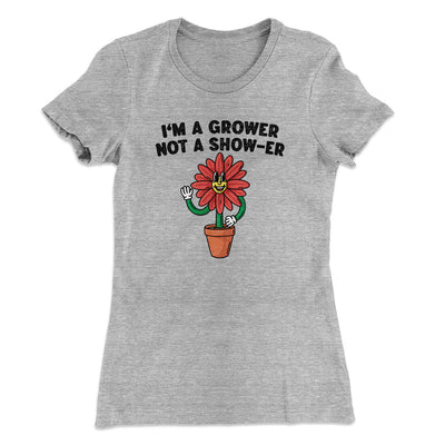 I’m A Grower Not A Show-Er Women's T-Shirt Heather Grey | Funny Shirt from Famous In Real Life