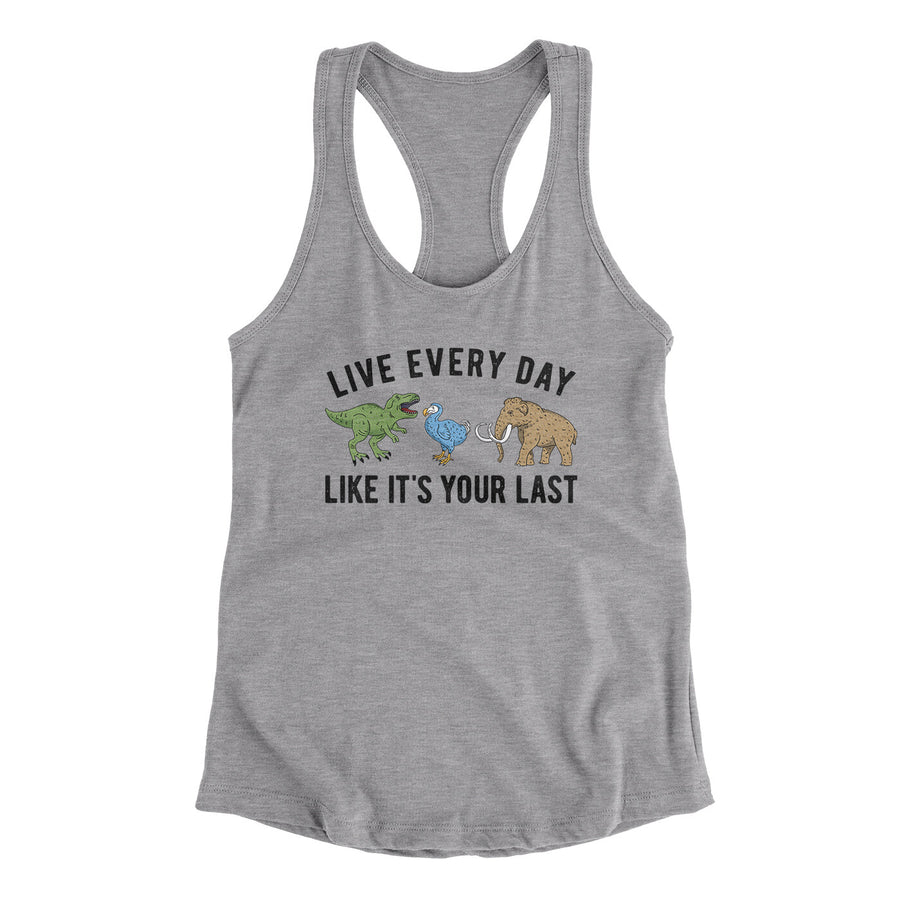 Live Every Day Like It’s Your Last Women's Racerback Tank | Funny Shirt from Famous In Real Life