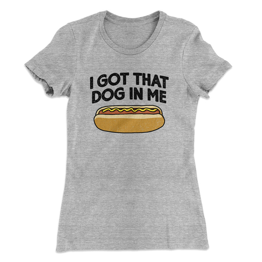 I Got That Dog In Me Women's T-Shirt Heather Grey | Funny Shirt from Famous In Real Life