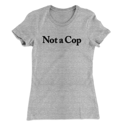 Not A Cop Women's T-Shirt Heather Grey | Funny Shirt from Famous In Real Life