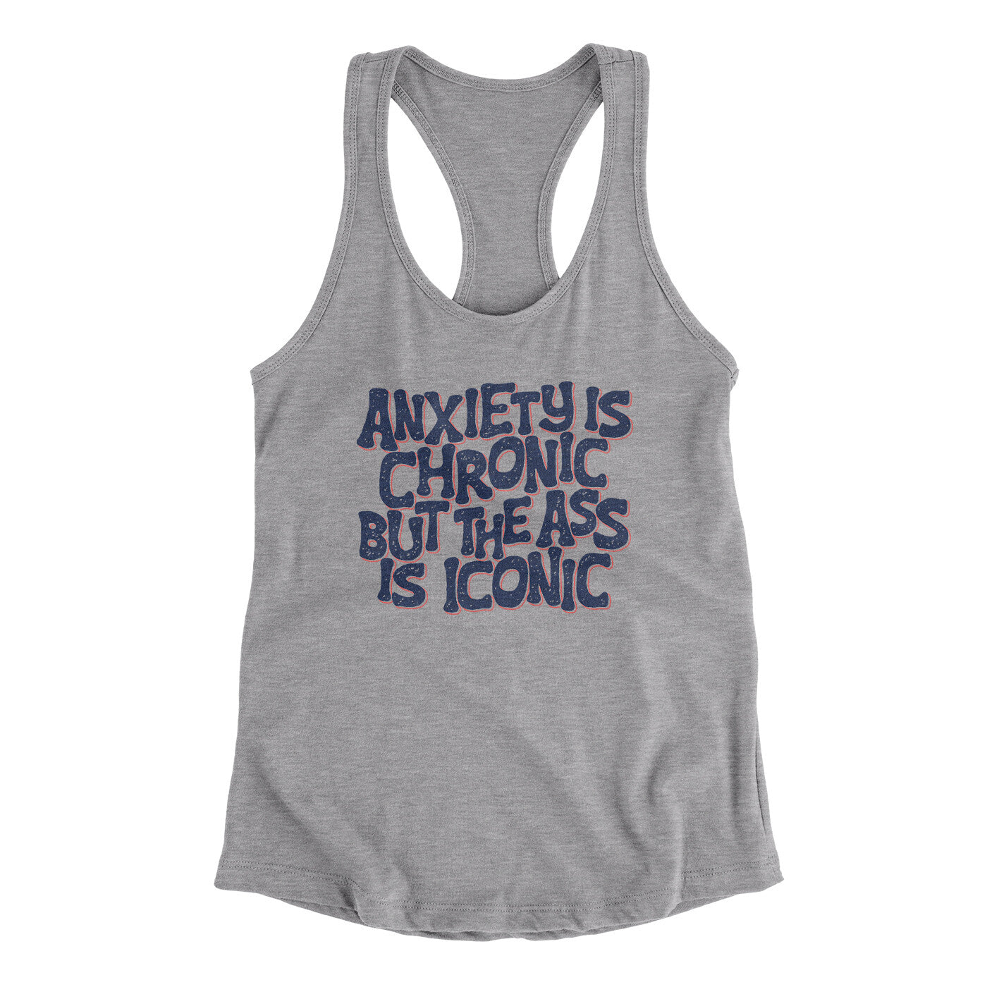 Anxiety Is Chronic But The Ass Is Iconic Women's Racerback Tank | Funny Shirt from Famous In Real Life