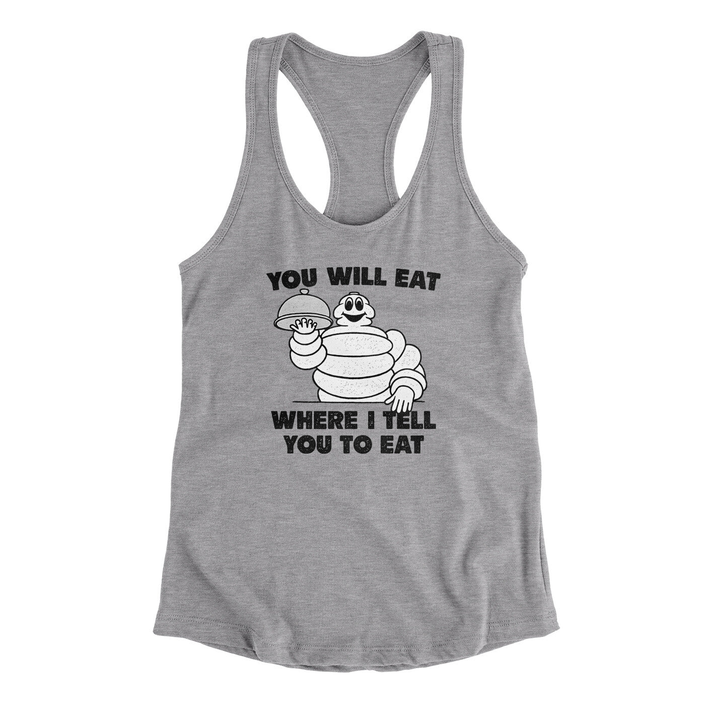 You Will Eat Where I Tell You To Eat Women's Racerback Tank Heather Grey | Funny Shirt from Famous In Real Life