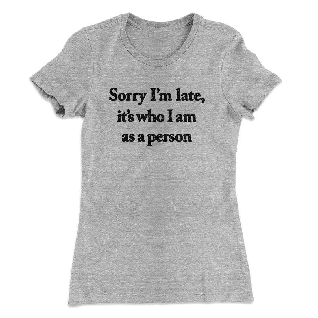 Sorry Im Late Its Who I Am As A Person Women's T-Shirt Heather Grey | Funny Shirt from Famous In Real Life