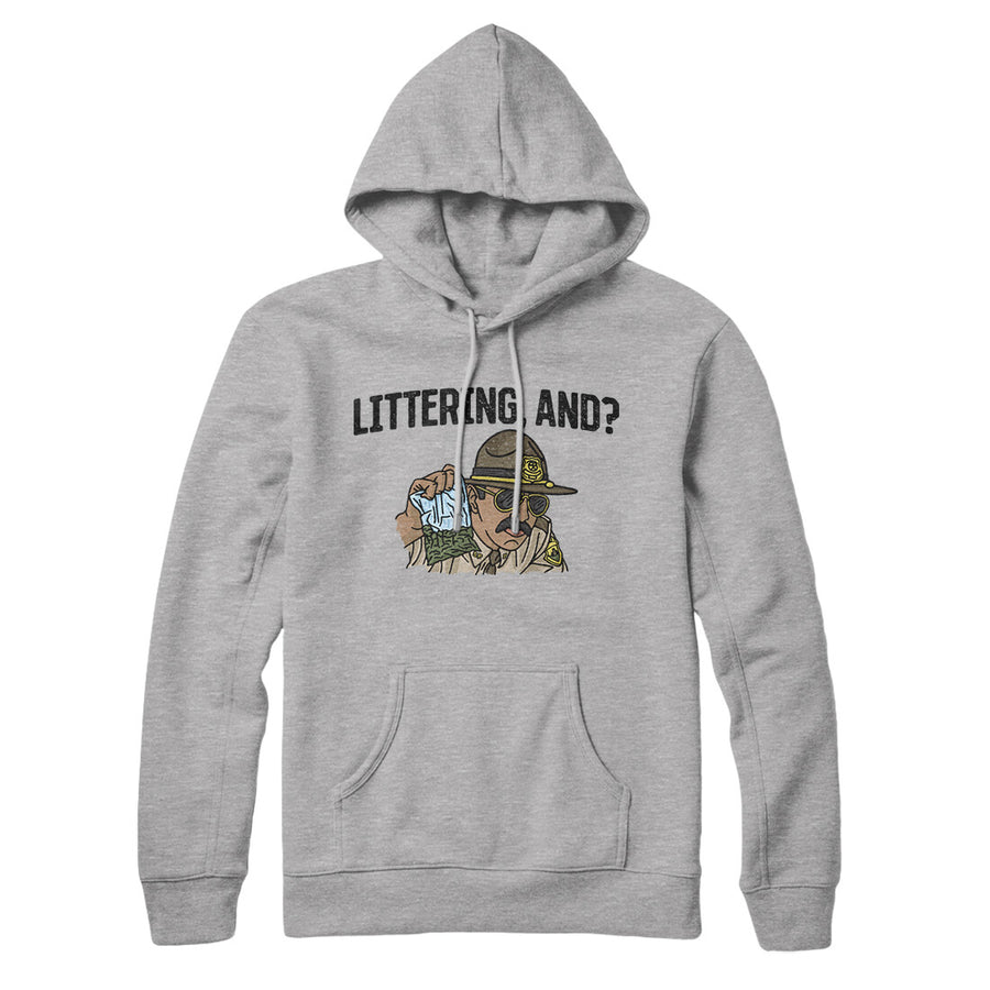 Littering, And? Hoodie | Funny Shirt from Famous In Real Life