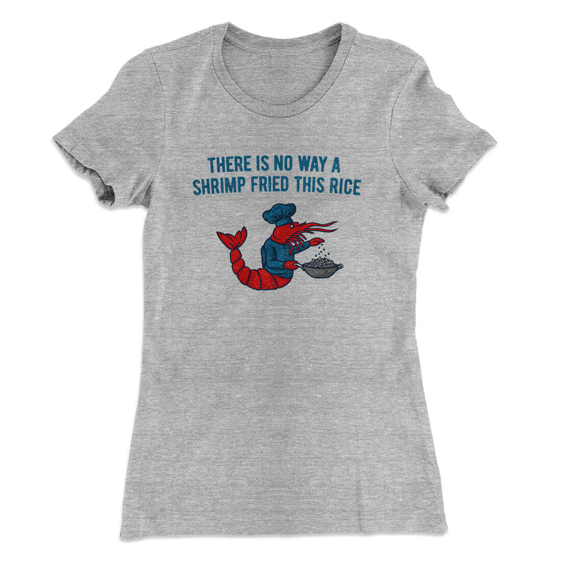 There Is No Way A Shrimp Fried This Rice Women's T-Shirt Heather Grey | Funny Shirt from Famous In Real Life