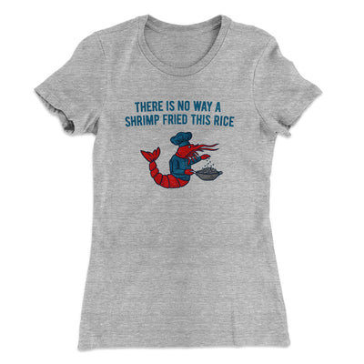 There Is No Way A Shrimp Fried This Rice Women's T-Shirt Heather Grey | Funny Shirt from Famous In Real Life