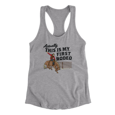 Actually This Is My First Rodeo Funny Women's Racerback Tank Heather Grey | Funny Shirt from Famous In Real Life
