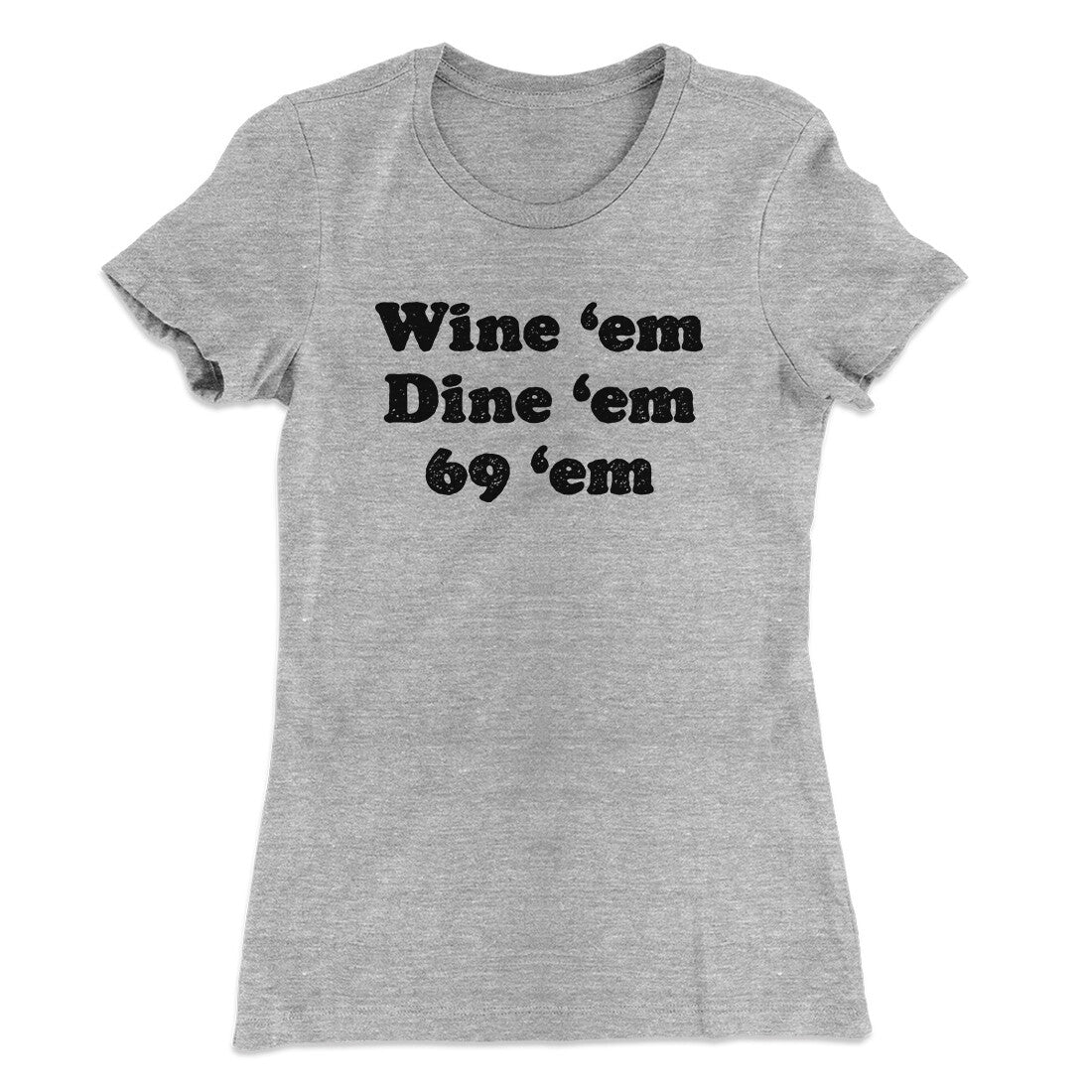 Wine ‘Em Dine ‘Em 69 ‘Em Women's T-Shirt | Funny Shirt from Famous In Real Life