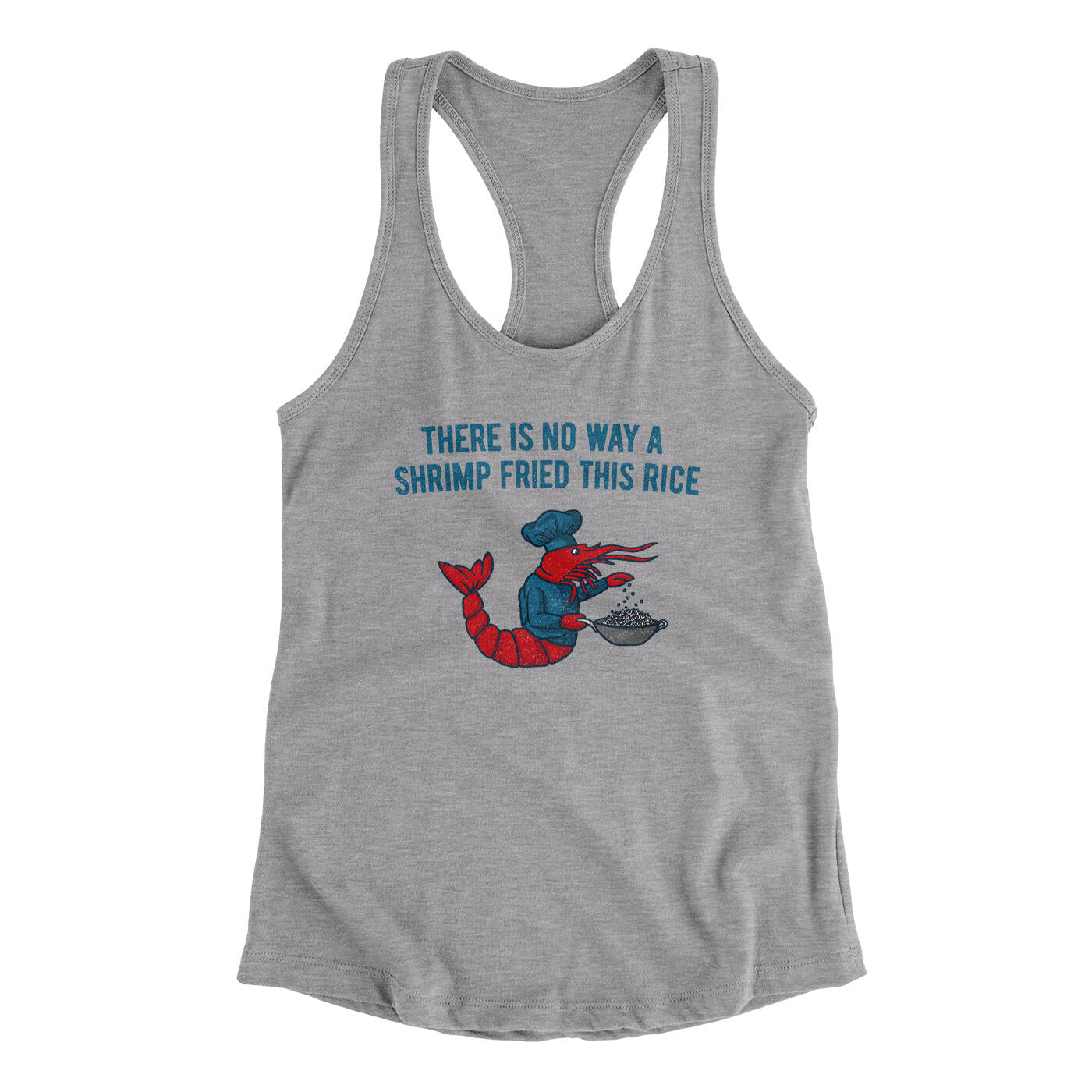 There Is No Way A Shrimp Fried This Rice Women's Racerback Tank Heather Grey | Funny Shirt from Famous In Real Life