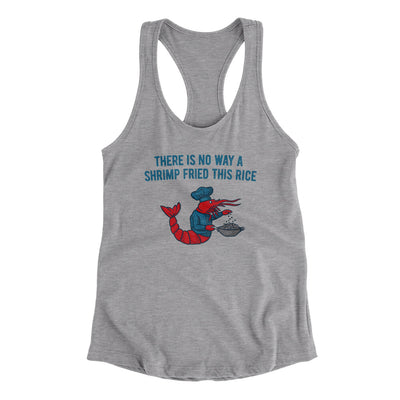 There Is No Way A Shrimp Fried This Rice Women's Racerback Tank Heather Grey | Funny Shirt from Famous In Real Life