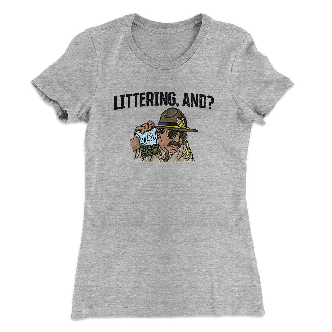 Littering, And? Women's T-Shirt | Funny Shirt from Famous In Real Life