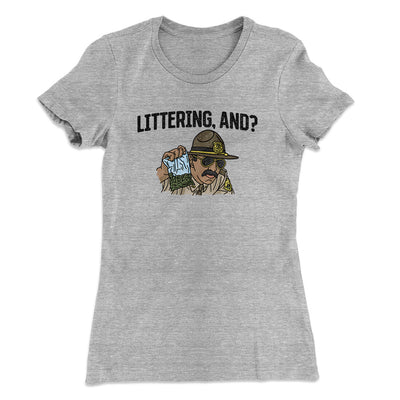 Littering, And? Women's T-Shirt Heather Grey | Funny Shirt from Famous In Real Life