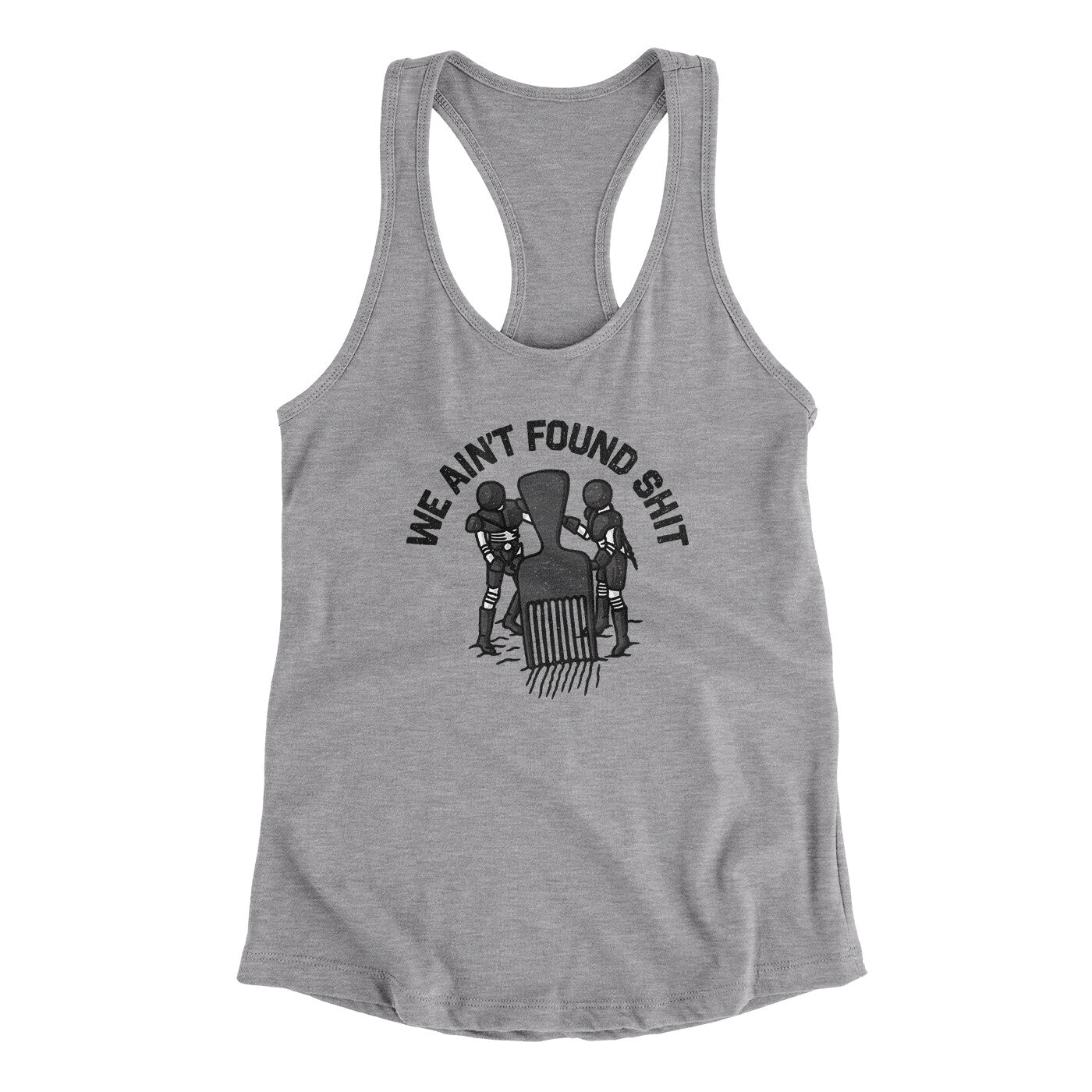 We Ain’t Found Shit Women's Racerback Tank | Funny Shirt from Famous In Real Life