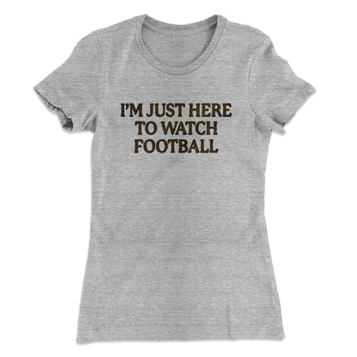 I’m Just Here To Watch Football Funny Thanksgiving Women's T-Shirt Heather Grey | Funny Shirt from Famous In Real Life