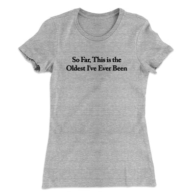 So Far This Is The Oldest I’ve Ever Been Women's T-Shirt Heather Grey | Funny Shirt from Famous In Real Life
