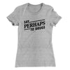Say Perhaps To Drugs Women's T-Shirt Heather Grey | Funny Shirt from Famous In Real Life