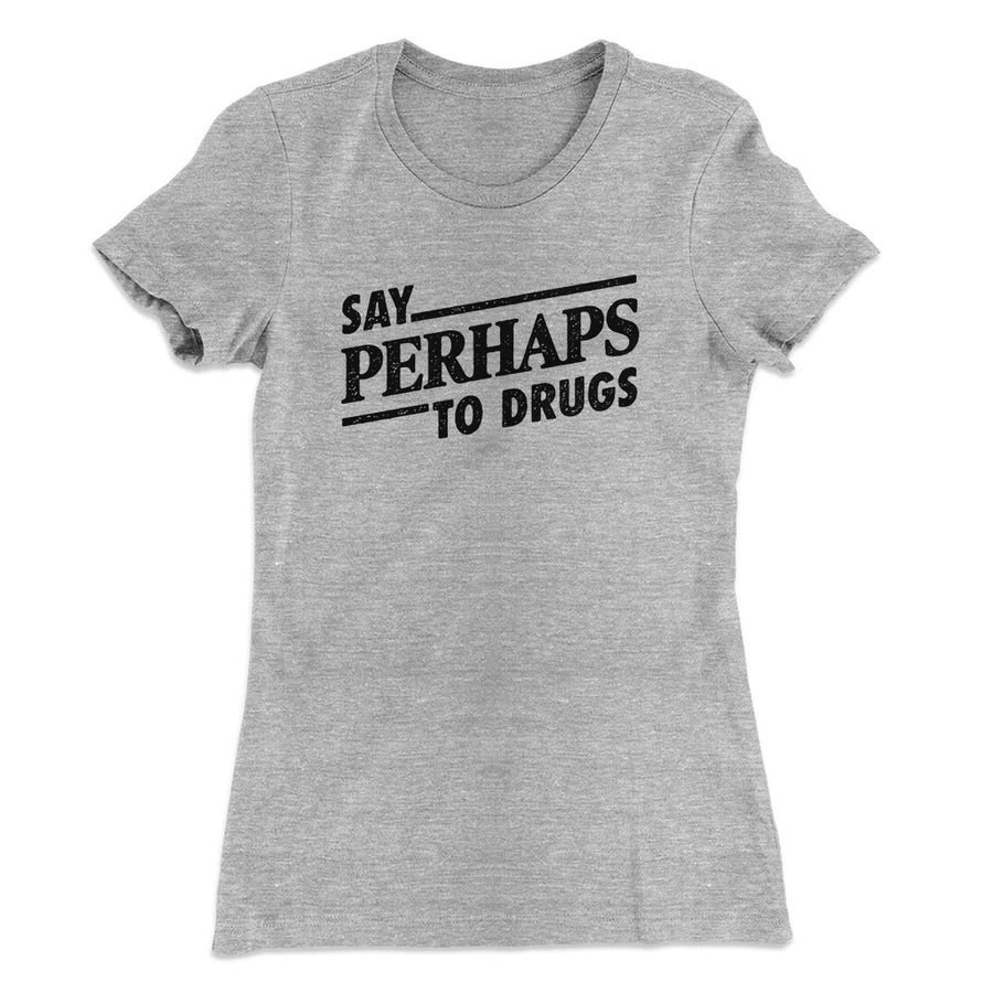Say Perhaps To Drugs Women's T-Shirt Heather Grey | Funny Shirt from Famous In Real Life