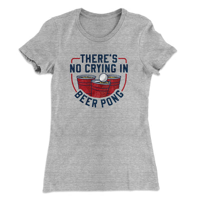 There’s No Crying In Beer Pong Women's T-Shirt Heather Grey | Funny Shirt from Famous In Real Life