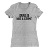 Drag Is Not A Crime Women's T-Shirt Heather Grey | Funny Shirt from Famous In Real Life