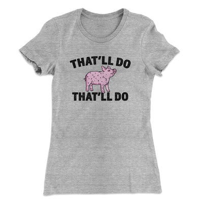 That’ll Do Pig That’ll Do Women's T-Shirt Heather Grey | Funny Shirt from Famous In Real Life