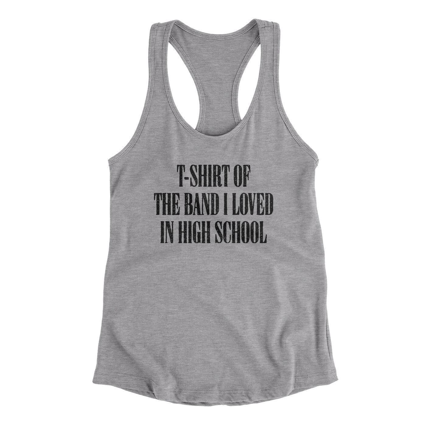 T-Shirt Of The Band I Loved In High School Women's Racerback Tank | Funny Shirt from Famous In Real Life