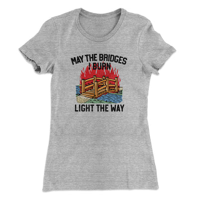May The Bridges I Burn Light The Way Women's T-Shirt Heather Grey | Funny Shirt from Famous In Real Life