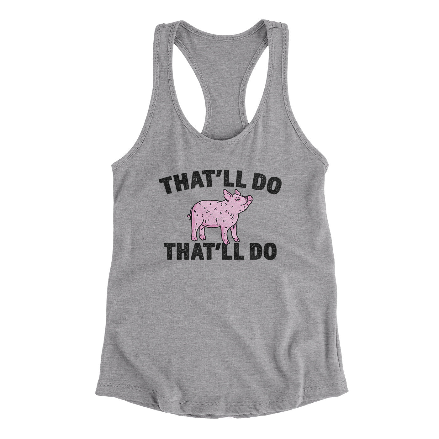 That’ll Do Pig That’ll Do Women's Racerback Tank | Funny Shirt from Famous In Real Life