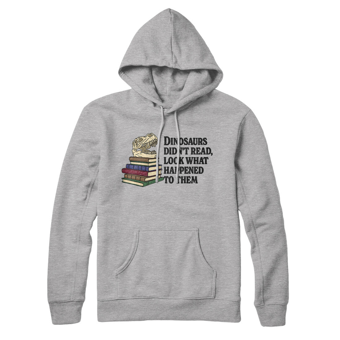 Dinosaurs Didn’t Read, Look What Happened To Them Hoodie | Funny Shirt from Famous In Real Life