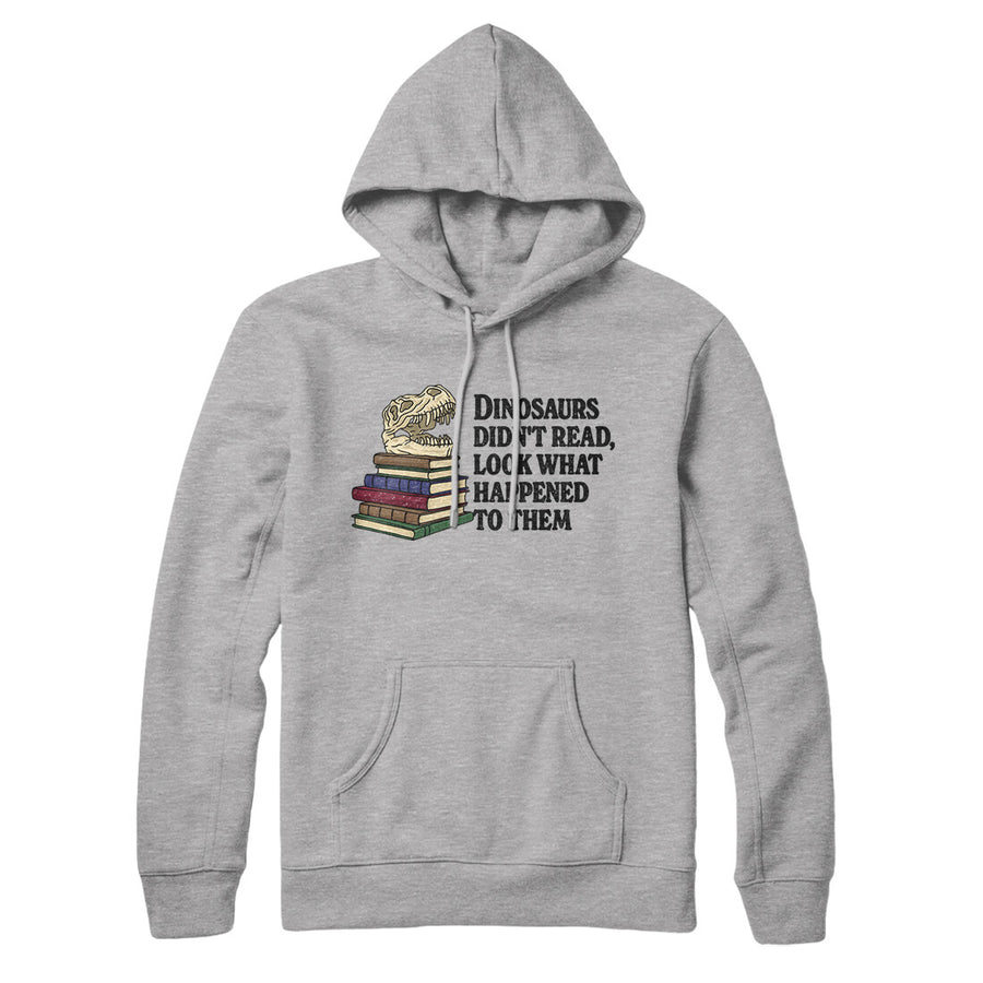 Dinosaurs Didn’t Read, Look What Happened To Them Hoodie | Funny Shirt from Famous In Real Life