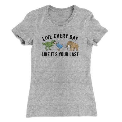 Live Every Day Like It’s Your Last Women's T-Shirt Heather Grey | Funny Shirt from Famous In Real Life