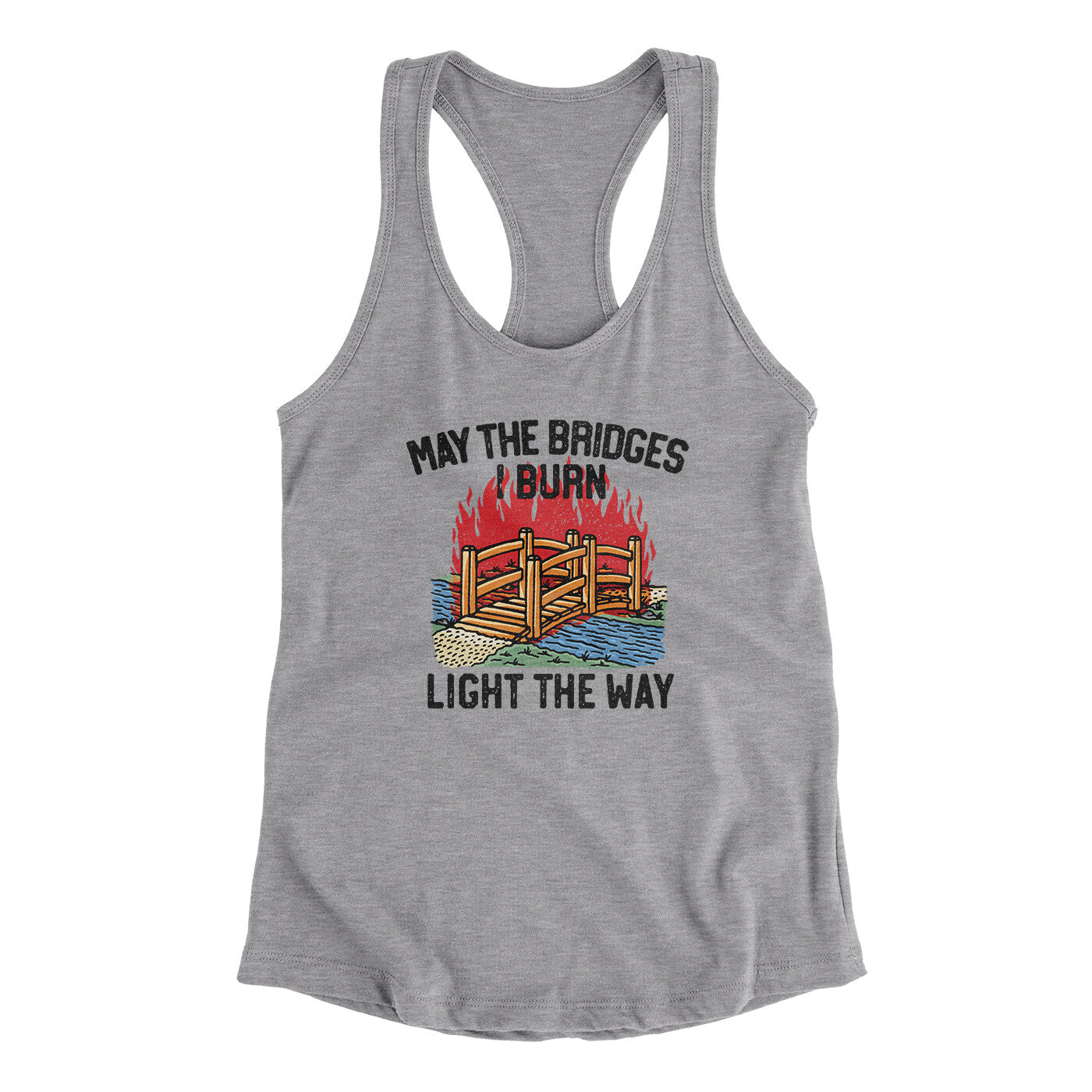 May The Bridges I Burn Light The Way Women's Racerback Tank | Funny Shirt from Famous In Real Life