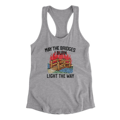 May The Bridges I Burn Light The Way Women's Racerback Tank Heather Grey | Funny Shirt from Famous In Real Life