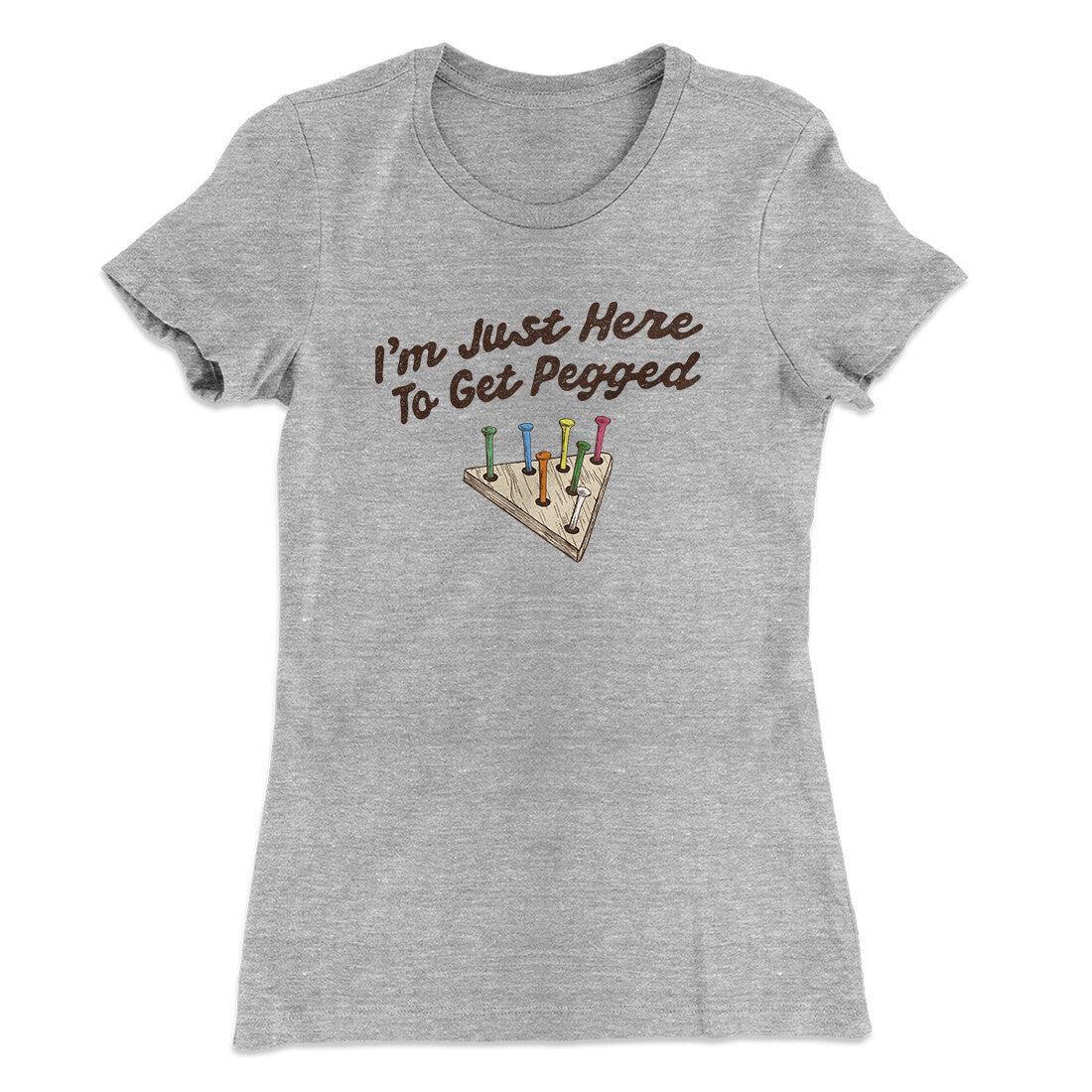 I'm Just Here To Get Pegged Women's T-Shirt Heather Grey | Funny Shirt from Famous In Real Life