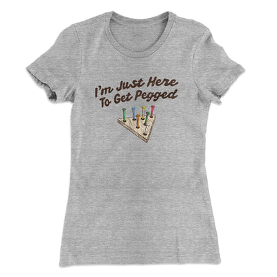 I'm Just Here To Get Pegged Women's T-Shirt Heather Grey | Funny Shirt from Famous In Real Life