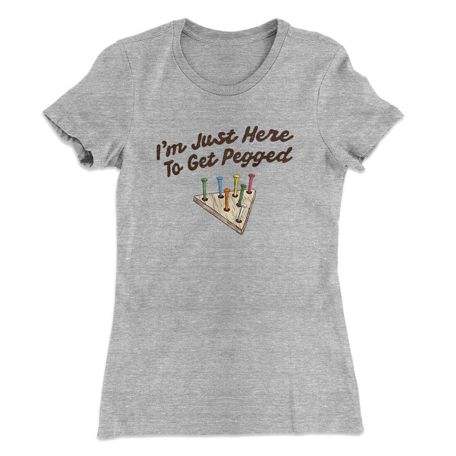 I'm Just Here To Get Pegged Women's T-Shirt Heather Grey | Funny Shirt from Famous In Real Life
