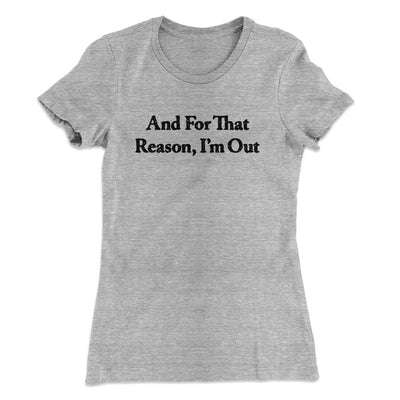 And For That Reason I’m Out Women's T-Shirt Heather Grey | Funny Shirt from Famous In Real Life