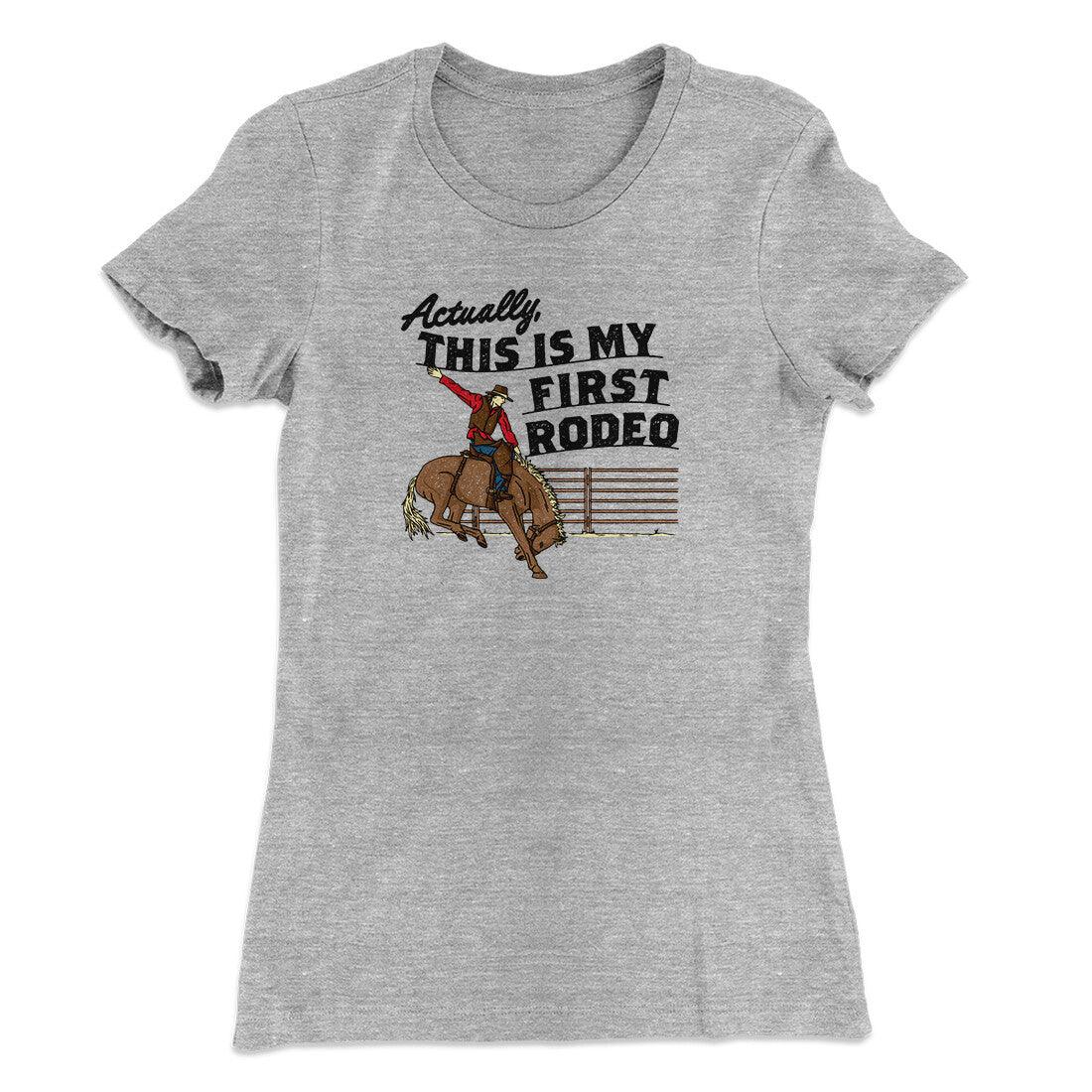 Actually This Is My First Rodeo Funny Women's T-Shirt | Funny Shirt from Famous In Real Life