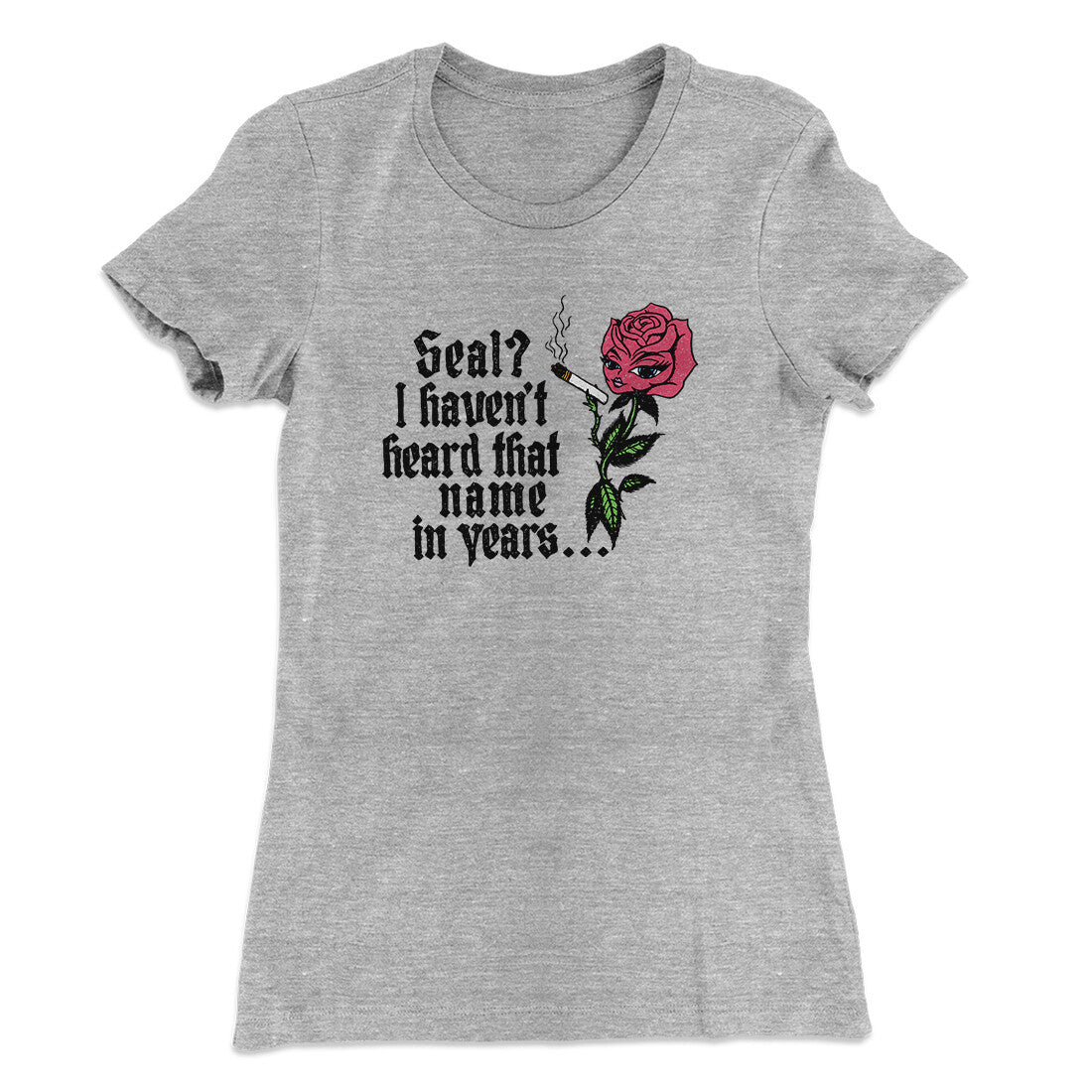 Seal? I Haven't Heard That Name In Years Women's T-Shirt Heather Grey | Funny Shirt from Famous In Real Life