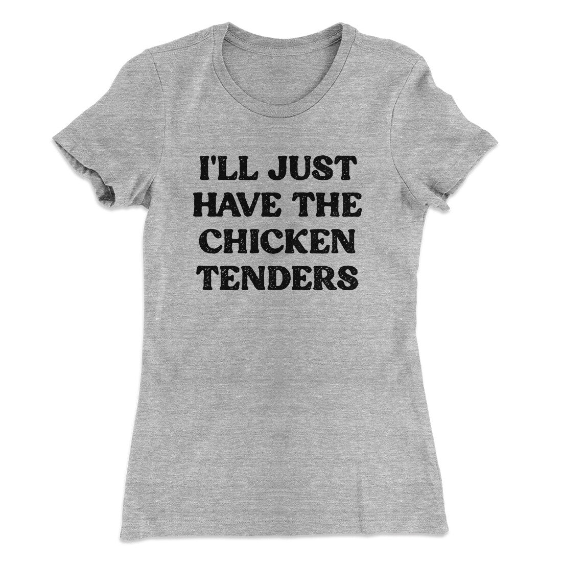 I'll Just Have The Chicken Tenders Women's T-Shirt | Funny Shirt from Famous In Real Life