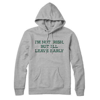 I’m Not Irish But I’ll Leave Early Hoodie Heather Grey | Funny Shirt from Famous In Real Life